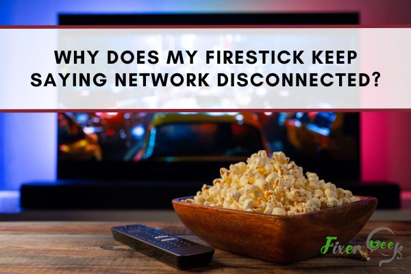 Why Does My Firestick Keep Saying Network Disconnected?
