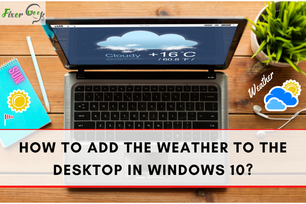 How to Add the Weather to the Desktop in Windows 10?