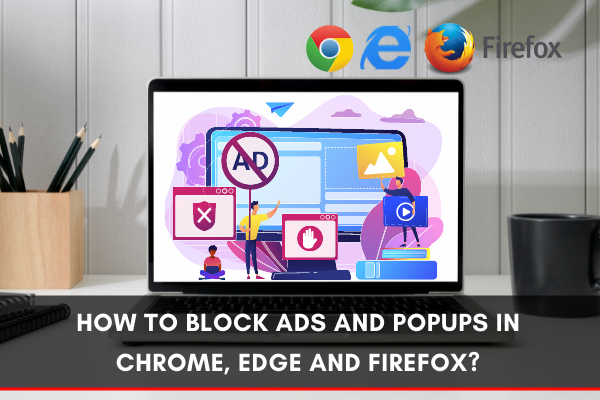 block Ads and Popups in Chrome, Edge and Firefox