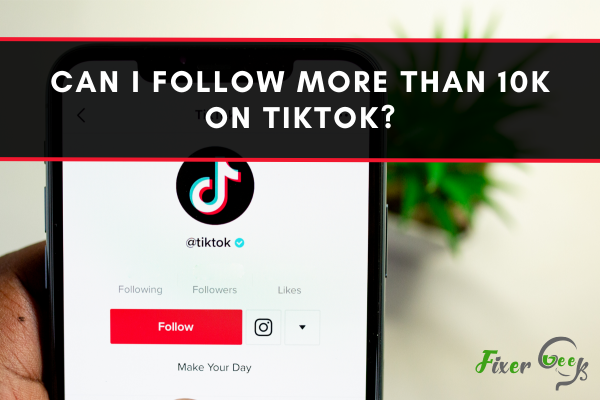 Can I Follow More Than 10K On Tiktok