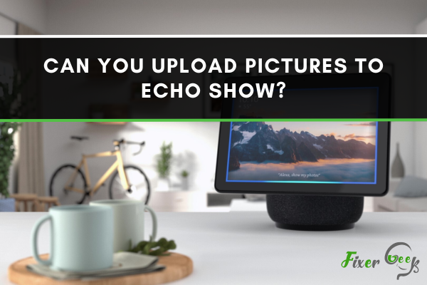 Can You Upload Pictures To Echo Show