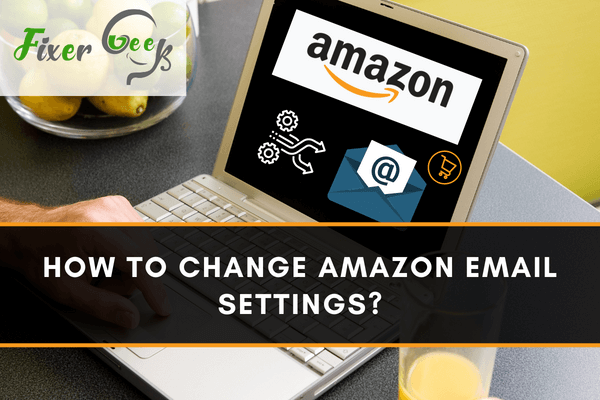 How to Change Amazon Email Settings?
