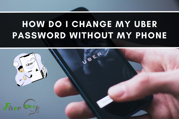 How Do I Change My Uber Password Without My Phone?