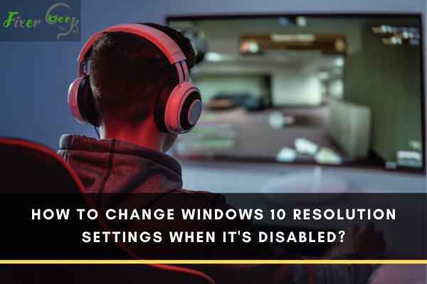 How to change Windows 10 resolution settings when it's disabled?