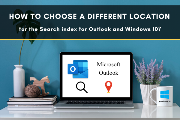 Choose a different location for the Search index for Outlook and Windows 10