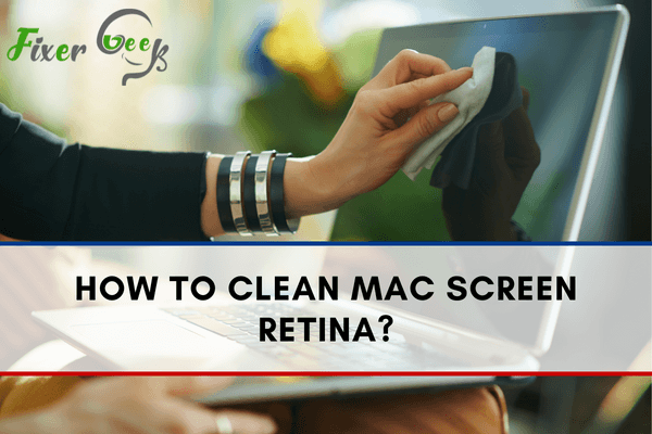 How to clean Mac screen Retina?