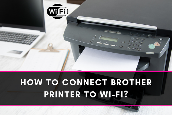 Connect Brother Printer to Wi-Fi