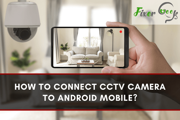How to Connect CCTV Camera to Android Mobile?