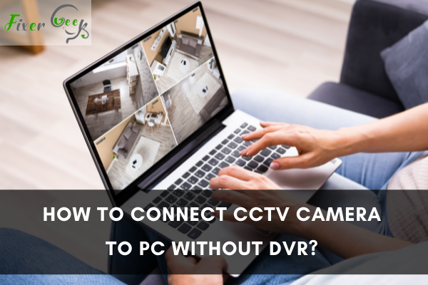 How to Connect CCTV Camera to PC without DVR?
