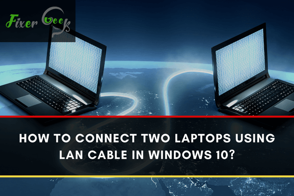 Connect Two Laptops using LAN Cable in Windows 10