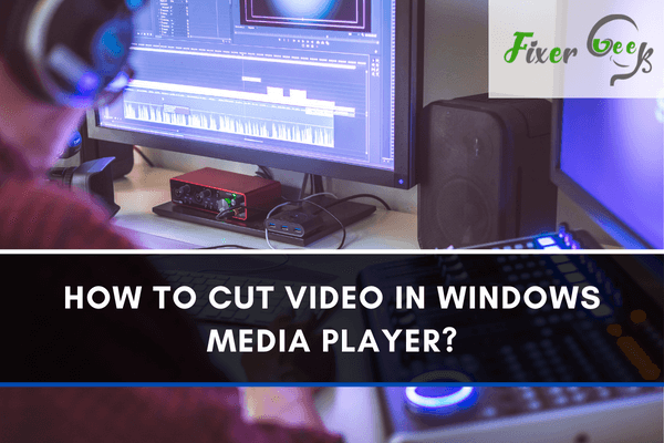 How to cut video in Windows Media Player?