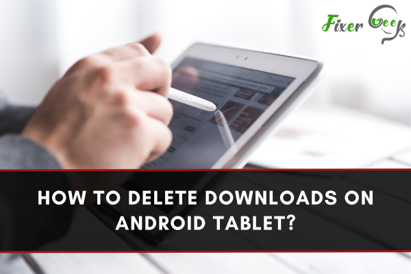 How To Delete Downloads On Android Tablet?