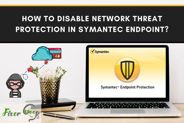 How to Disable Network Threat Protection in Symantec Endpoint?