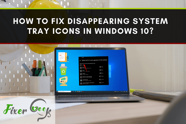 How to fix Disappearing System Tray Icons in Windows 10?