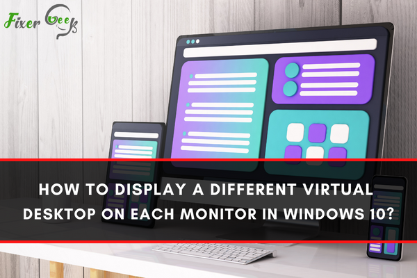 How to Display a Different Virtual Desktop on Each Monitor in Windows 10?