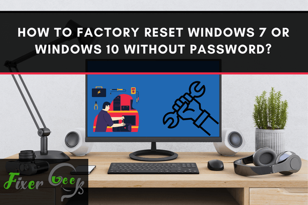 Factory reset Windows 7 or Windows 10 
