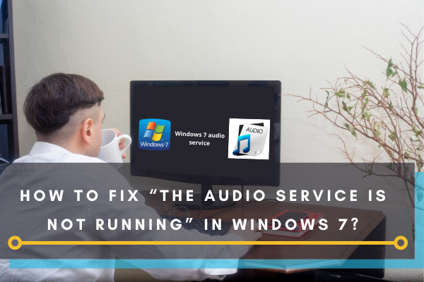 How to Fix 'the audio service is not running' in Windows 7