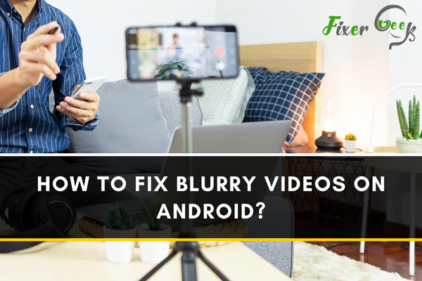 How to fix blurry videos on Android?