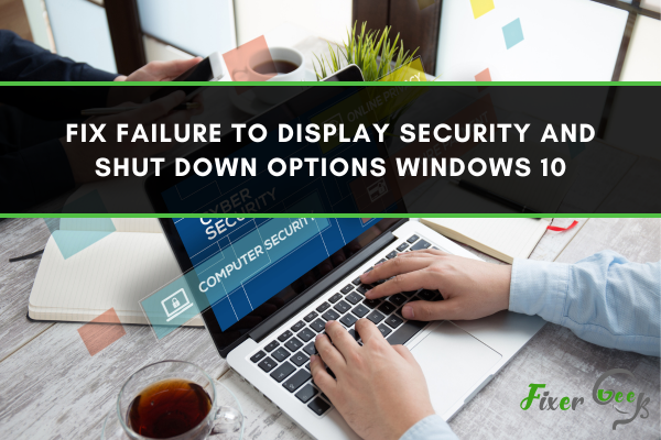 Fix Failure To Display Security And Shut Down Options Windows 10