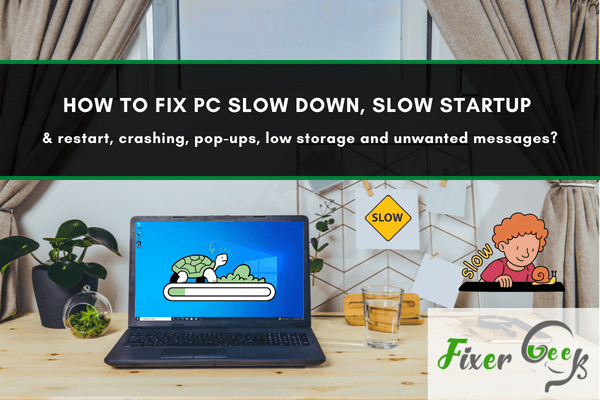 How to fix PC slow down, slow startup & restart, crashing, pop-ups, low storage and unwanted messages?
