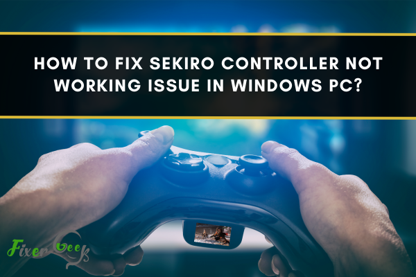 How To Fix Sekiro Controller Not Working Issue In Windows Pc?