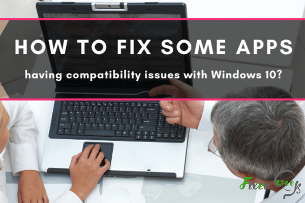 How to fix some apps having compatibility issues with Windows 10?