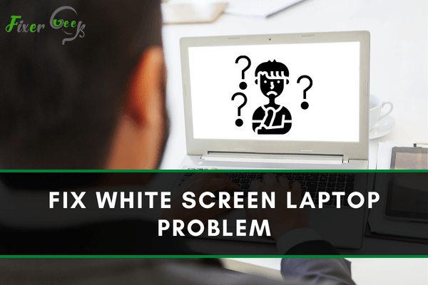 how-to-fix-white-screen-laptop-problem-fixer-geek