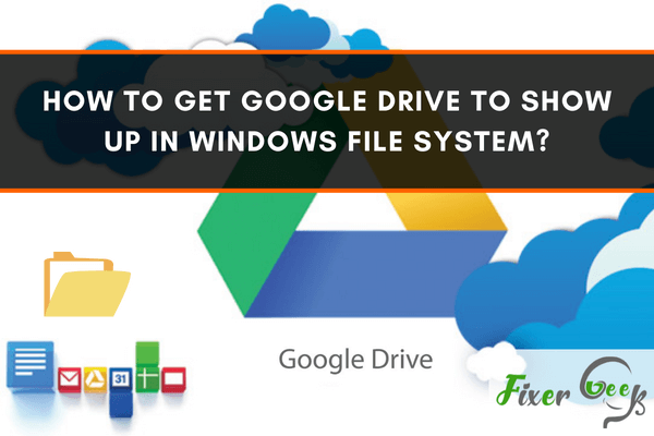 How to Get Google Drive to Show up in Windows File System?