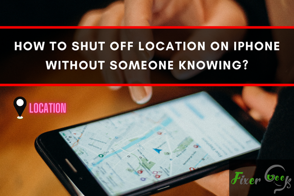 How to shutoff location on iPhone without someone knowing?