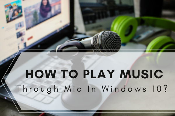 How to play music through mic in Windows 10?