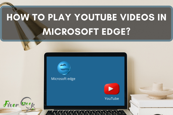 Play YouTube videos in Microsoft Edge