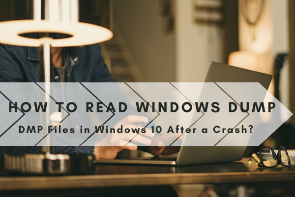 Read Windows Dump DMP Files in Windows 10 After a Crash