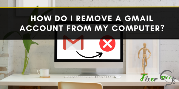 How Do I Remove A Gmail Account From My Computer?