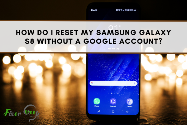 How Do I Reset My Samsung Galaxy S8 Without A Google Account?