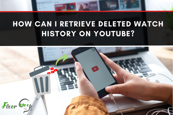 How Can I Retrieve Deleted Watch History On Youtube?