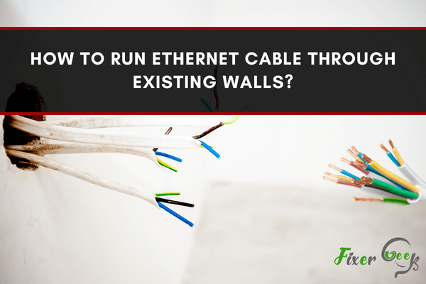 How to Run Ethernet Cable Through Existing Walls?