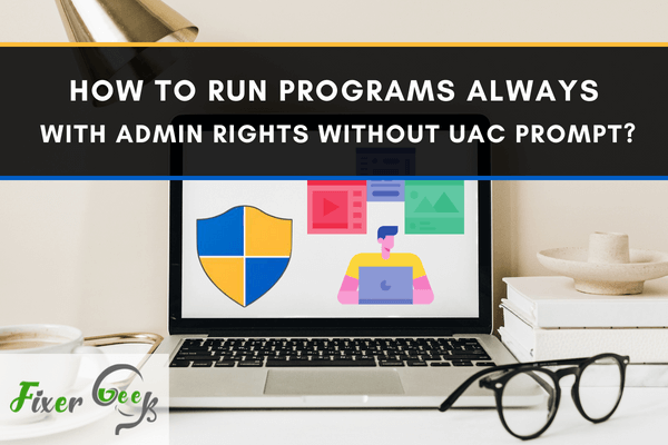How to run programs always with admin rights without UAC prompt?