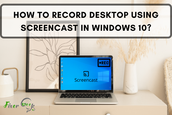 Record desktop using Screencast in Windows 10