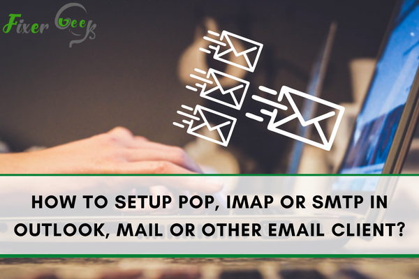 setup POP, IMAP or SMTP in Outlook, Mail or other Email Client