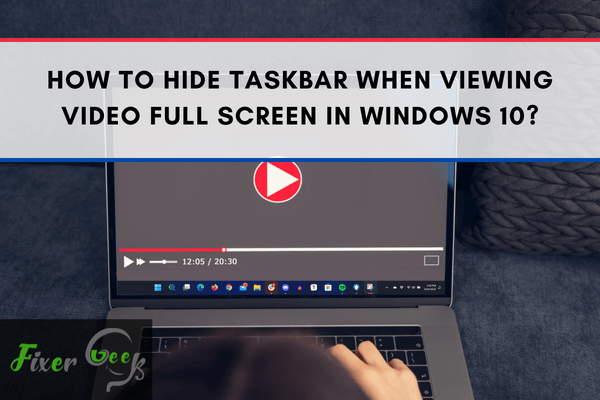 How to hide taskbar when viewing video full screen in Windows 10?