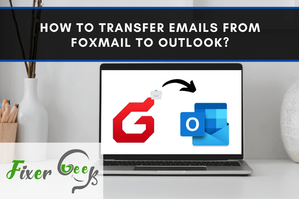 How to transfer Emails from Foxmail to Outlook?