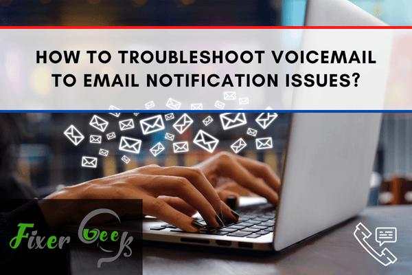 Troubleshoot Voicemail to Email Notification Issues