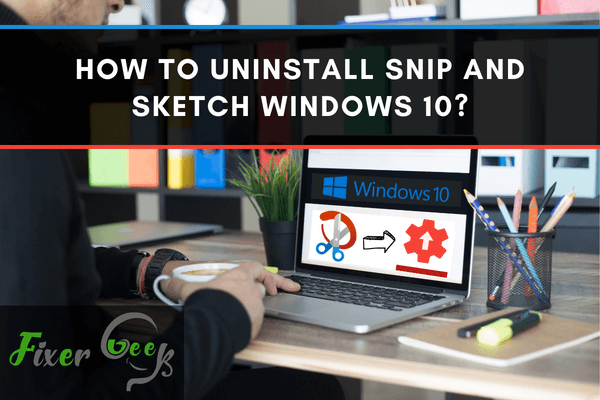 Uninstall Snip and Sketch windows