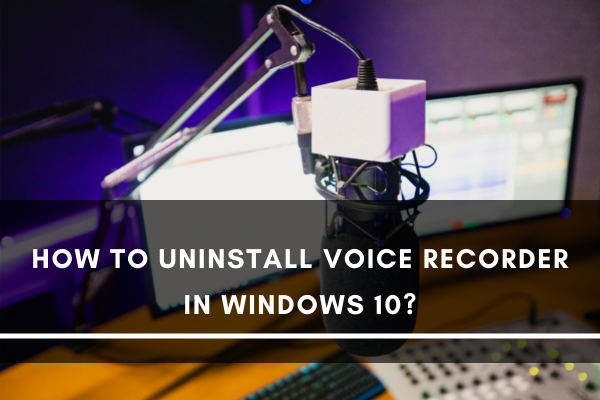 Uninstall Voice Recorder in Windows 10