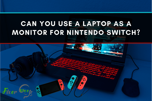 Can You Use A Laptop As A Monitor For Nintendo Switch?