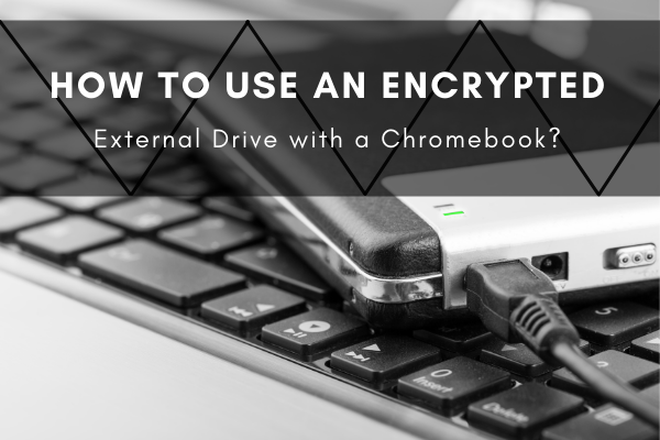 How to Use an Encrypted External Drive with a Chromebook?