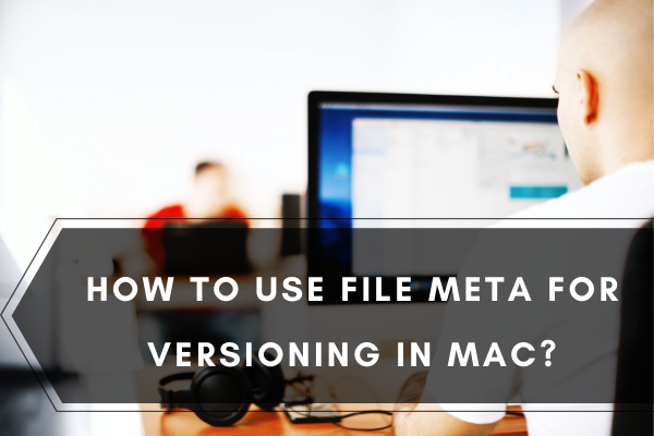 How to Use File Meta for Versioning in Mac?