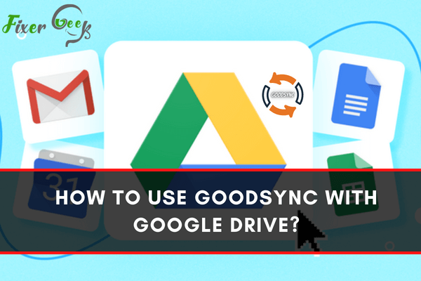 Use GoodSync with Google Drive