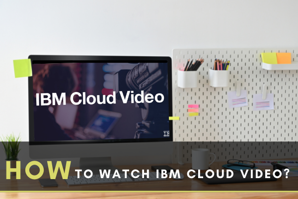 How to Watch IBM Cloud Video?