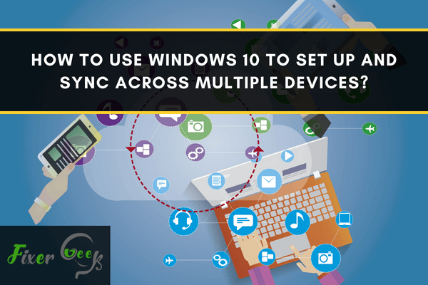Windows 10 to set up and sync across multiple devices